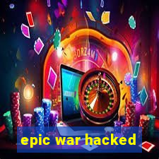 epic war hacked